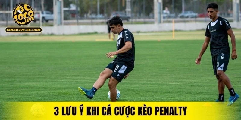 3 lưu ý khi cá cược kèo Penalty