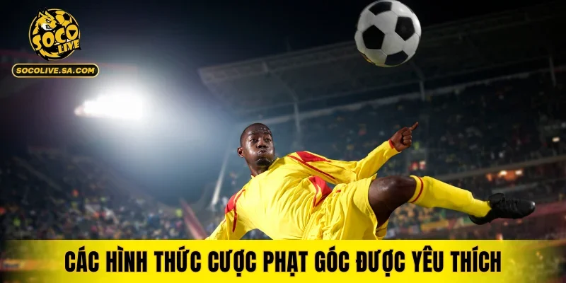 Các hình thức cược phạt góc được yêu thích