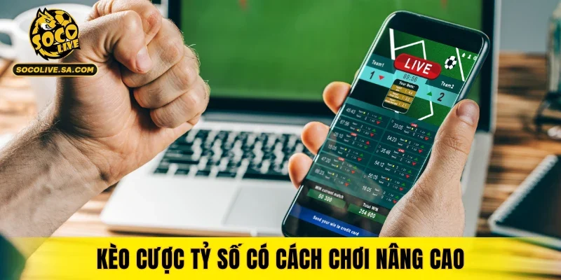 Kèo cược tỷ số có cách chơi nâng cao