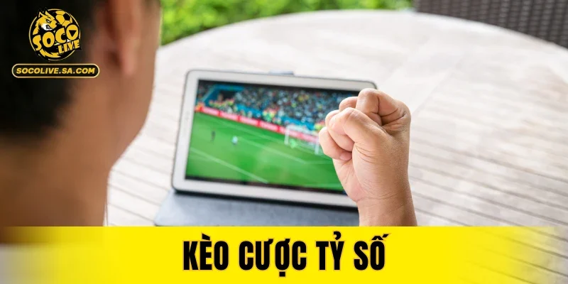 Kèo Cược Tỷ Số