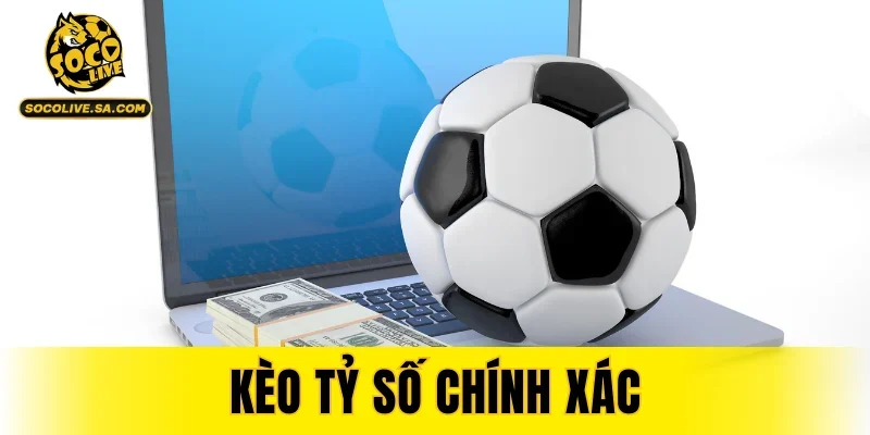 Kèo Tỷ Số Chính Xác