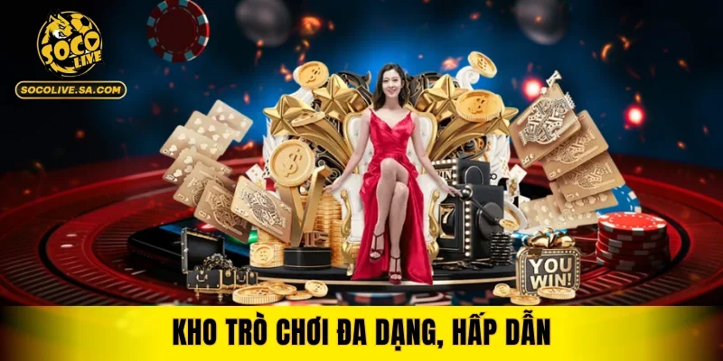 Kho trò chơi đa dạng, hấp dẫn