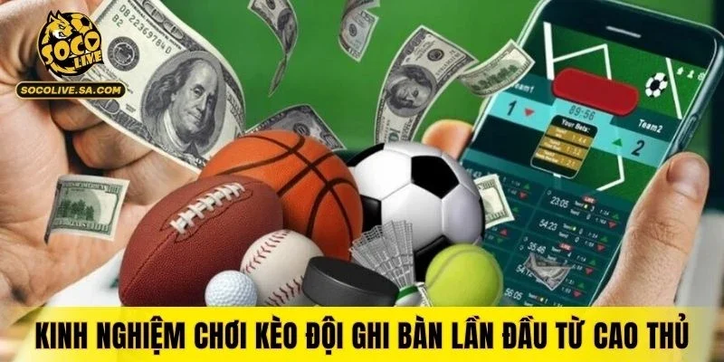 Kinh nghiệm chơi kèo đội ghi bàn lần đầu từ cao thủ