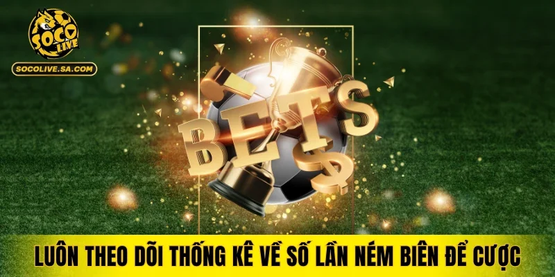 Luôn theo dõi thống kê về số lần ném biên để cược