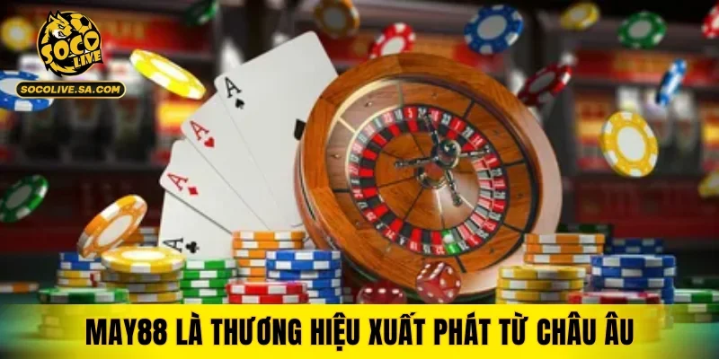 MAY88 là thương hiệu xuất phát từ châu Âu