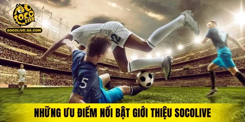 Những ưu điểm nổi bật giới thiệu SOCOLIVE