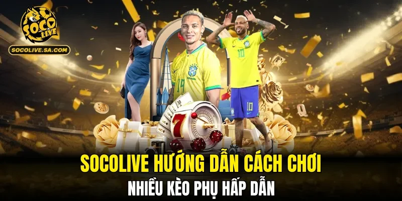 SOCOLIVE hướng dẫn cách chơi nhiều kèo phụ hấp dẫn