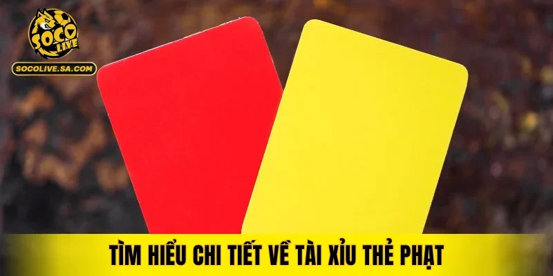 Tìm hiểu chi tiết về tài xỉu thẻ phạt