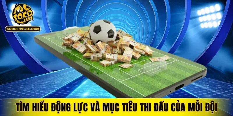 Tìm hiểu động lực và mục tiêu thi đấu của mỗi đội