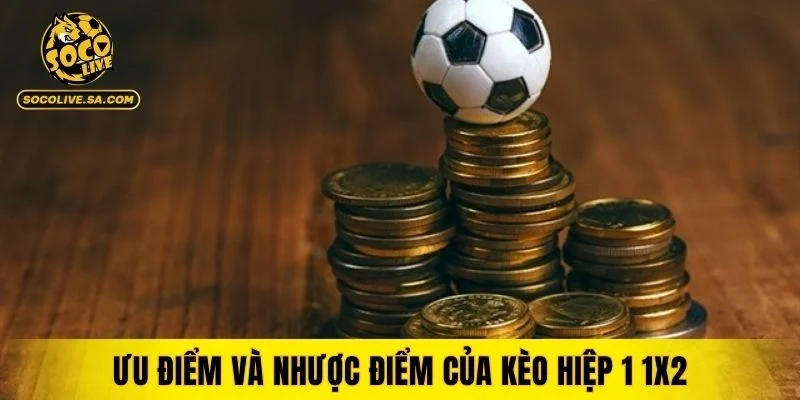 Ưu điểm và nhược điểm của kèo hiệp 1 1X2